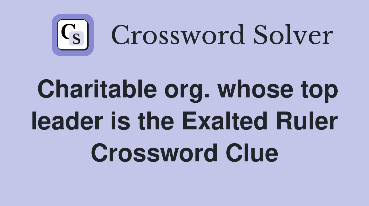 Charitable org. whose top leader is the Exalted Ruler Crossword Clue